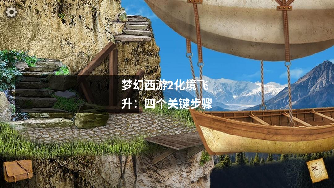 梦幻西游2化境飞升：四个关键步骤