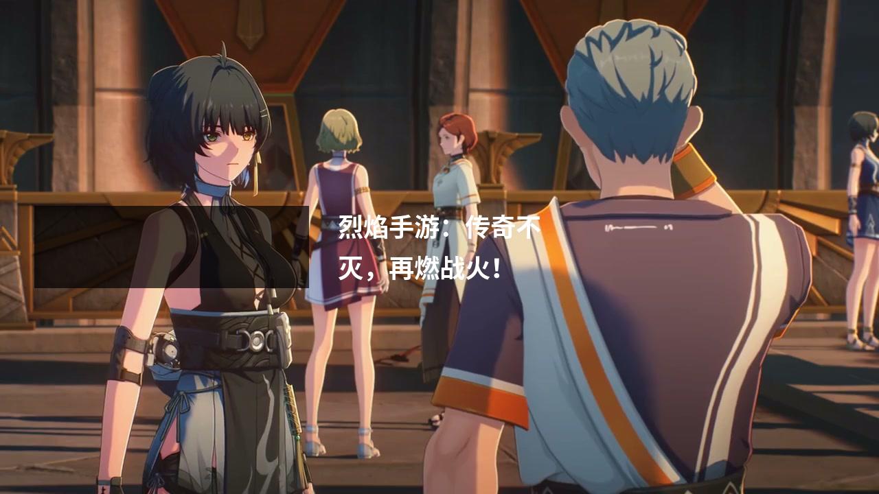 烈焰手游:传奇不灭,再燃战火!