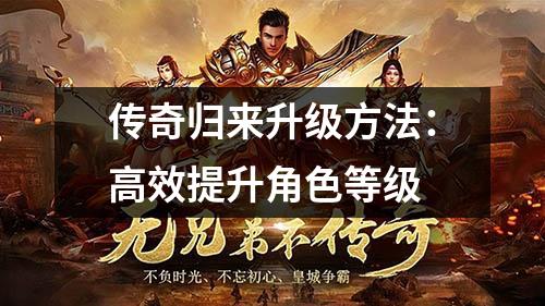 传奇归来升级方法:高效提升角色等级