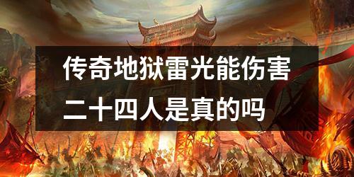 传奇地狱雷光能伤害二十四人是真的吗