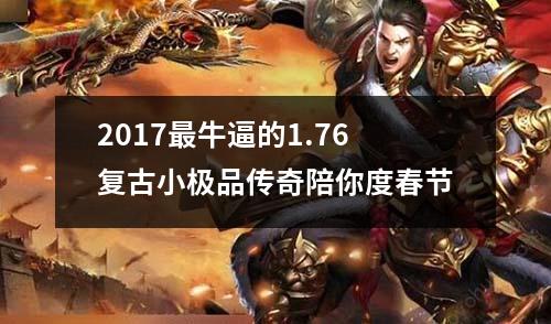 2017最牛逼的1.76复古小极品传奇陪你度春节