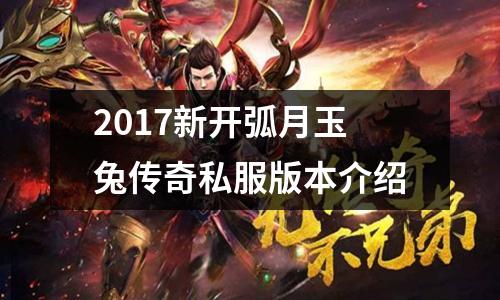 2017新开弧月玉兔传奇私服版本介绍