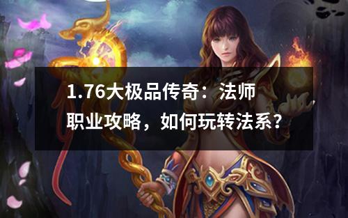 1.76大极品传奇:法师职业攻略,如何玩转法系?